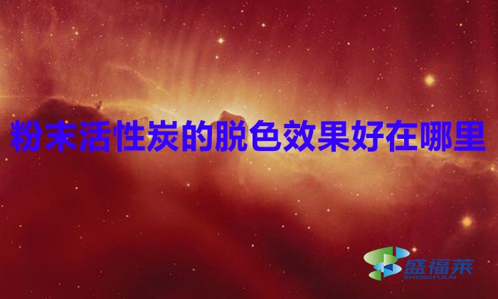 雷竞技网址ios的脱色效果好在哪里(粉状活性炭脱色能力强吗)