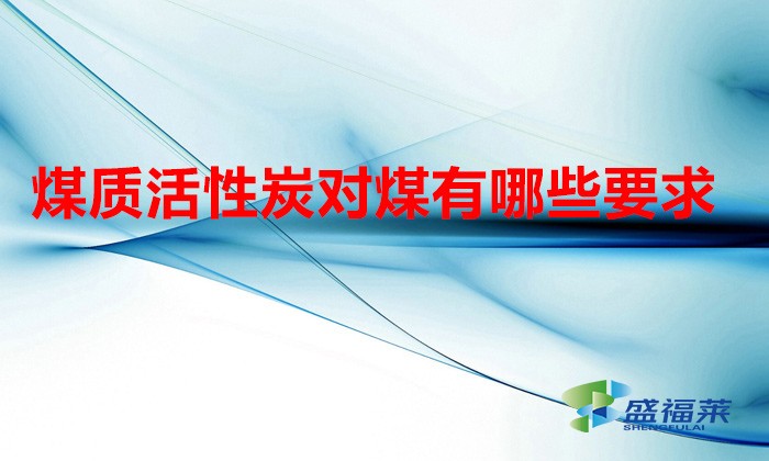 煤质活性炭对煤有哪些要求