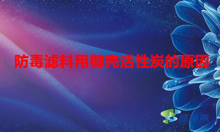 防毒滤料用椰壳活性炭的原因(防毒滤料用什么活性炭好)