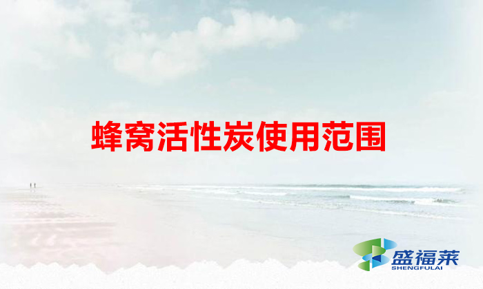 蜂窝活性炭使用范围(蜂窝活性炭的作用)