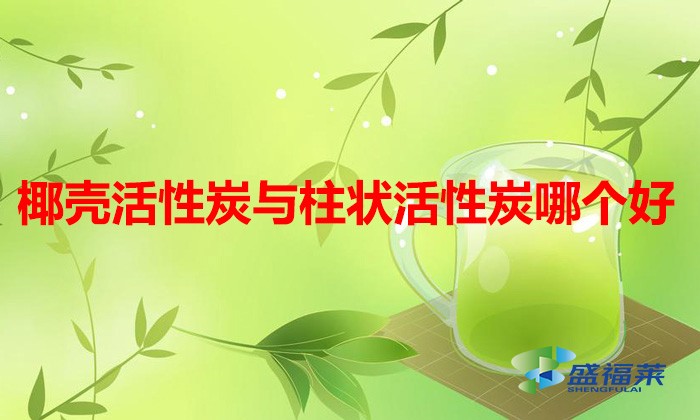 椰壳活性炭与柱状活性炭哪个好（椰壳活性炭跟柱状活性炭的区别）