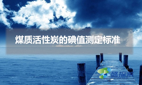 煤质活性炭的碘值测定标准(煤质活性炭碘值测定步骤)