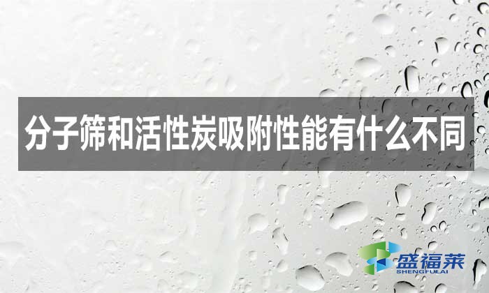 分子筛和活性炭吸附性能有什么不同?